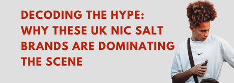 Decoding the Hype: Why These UK Nic Salt Brands Are Dominating the Scene